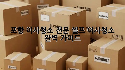 포항 이사청소 전문: 셀프 이사청소 완벽 가이드! 🏡✨